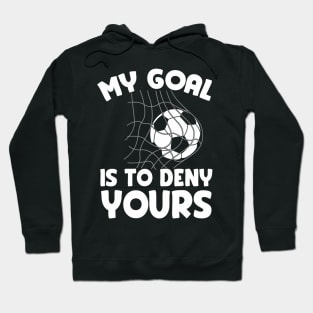 My Goal Is To Deny Yours Soccer Goalie Defender Hoodie